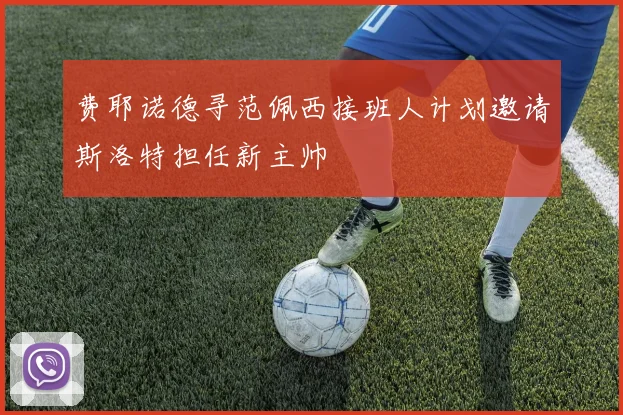 费耶诺德寻范佩西接班人计划邀请斯洛特担任新主帅