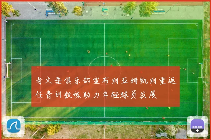 考文垂俱乐部宣布利亚姆凯利重返任青训教练助力年轻球员发展